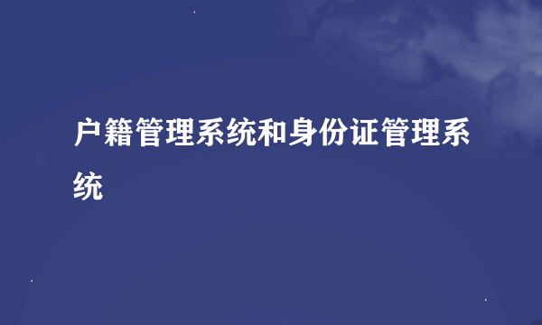 户籍管理系统和身份证管理系统