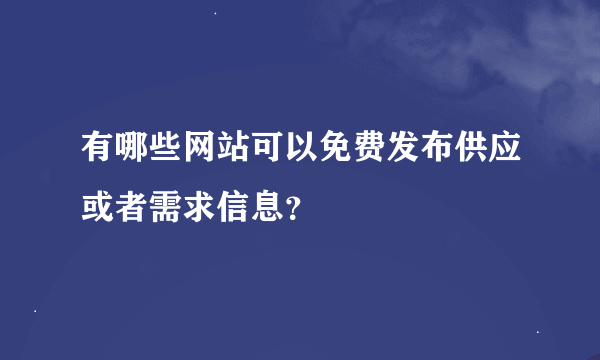 有哪些网站可以免费发布供应或者需求信息？