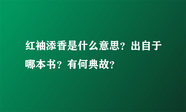 红袖添香是什么意思？出自于哪本书？有何典故？