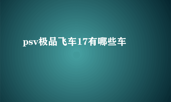 psv极品飞车17有哪些车