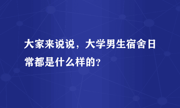 大家来说说，大学男生宿舍日常都是什么样的？