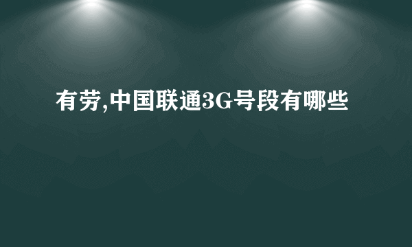 有劳,中国联通3G号段有哪些