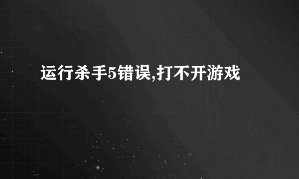 运行杀手5错误,打不开游戏