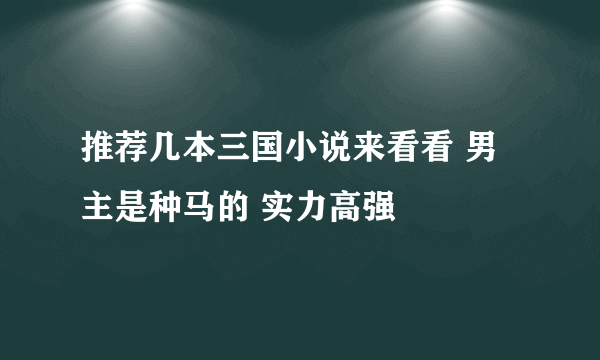 推荐几本三国小说来看看 男主是种马的 实力高强