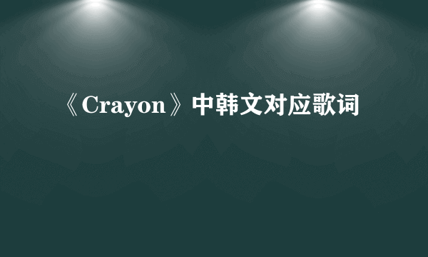 《Crayon》中韩文对应歌词