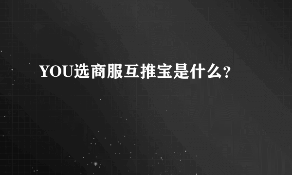 YOU选商服互推宝是什么？