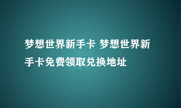 梦想世界新手卡 梦想世界新手卡免费领取兑换地址