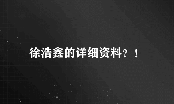 徐浩鑫的详细资料？！