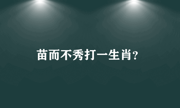 苗而不秀打一生肖？