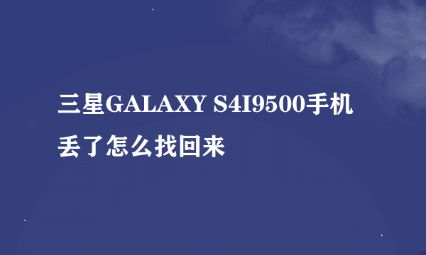 三星GALAXY S4I9500手机丢了怎么找回来