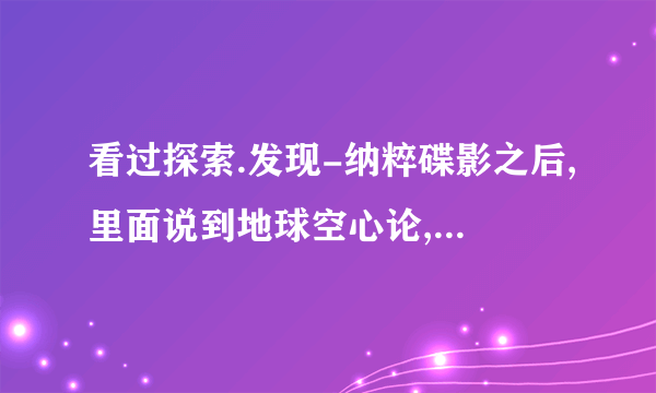 看过探索.发现-纳粹碟影之后,里面说到地球空心论,地球真是空心的吗?