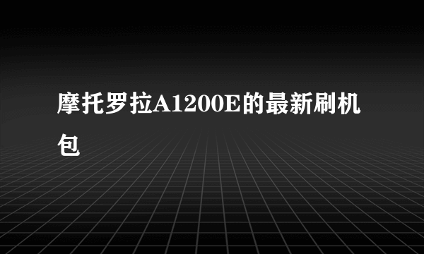 摩托罗拉A1200E的最新刷机包