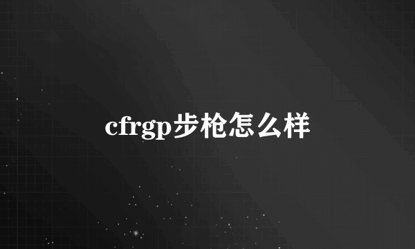 cfrgp步枪怎么样