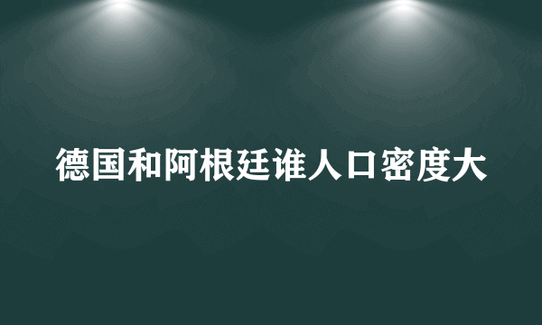 德国和阿根廷谁人口密度大