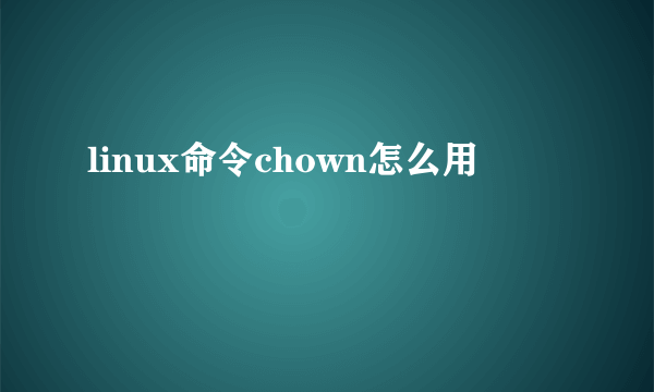 linux命令chown怎么用