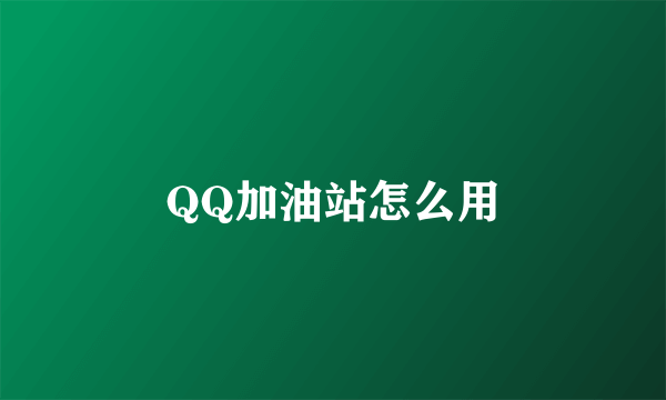 QQ加油站怎么用