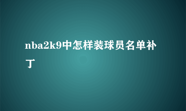 nba2k9中怎样装球员名单补丁