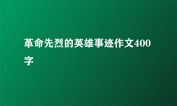 革命先烈的英雄事迹作文400字