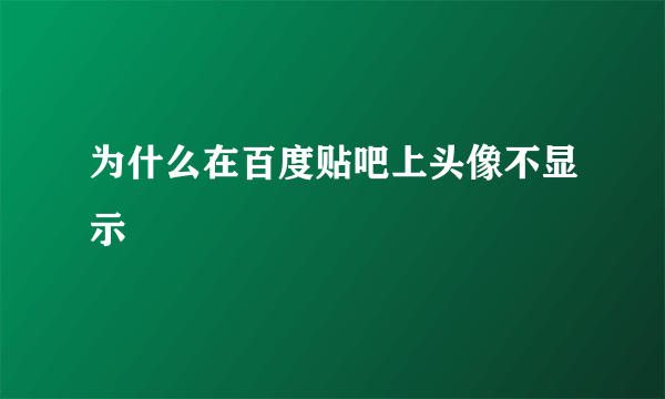 为什么在百度贴吧上头像不显示