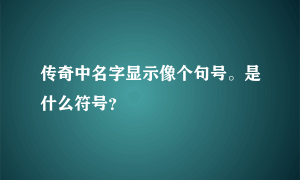 传奇中名字显示像个句号。是什么符号？