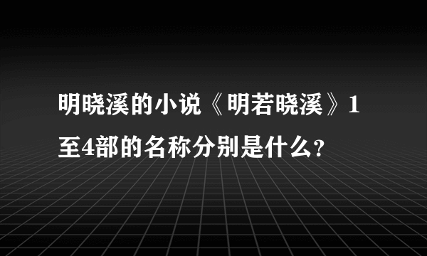 明晓溪的小说《明若晓溪》1至4部的名称分别是什么？