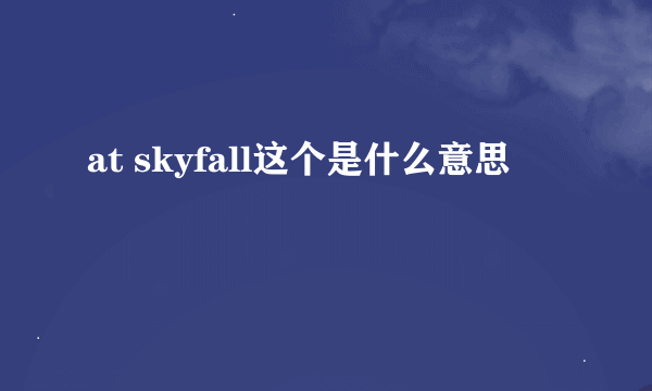 at skyfall这个是什么意思