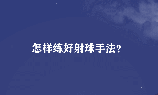 怎样练好射球手法？