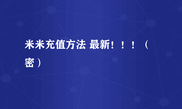 米米充值方法 最新！！！（密）