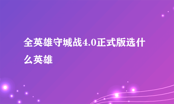 全英雄守城战4.0正式版选什么英雄