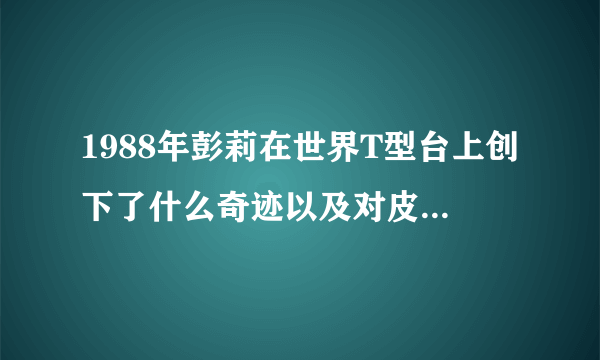 1988年彭莉在世界T型台上创下了什么奇迹以及对皮尔·卡丹有什么影响？