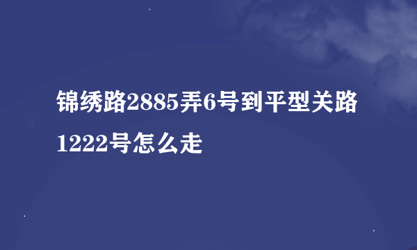 锦绣路2885弄6号到平型关路1222号怎么走