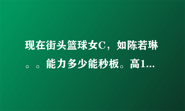 现在街头篮球女C，如陈若琳。。能力多少能秒板。高1 2 3的板。。还有吸冒嘛？大神们帮帮忙