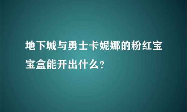 地下城与勇士卡妮娜的粉红宝宝盒能开出什么？