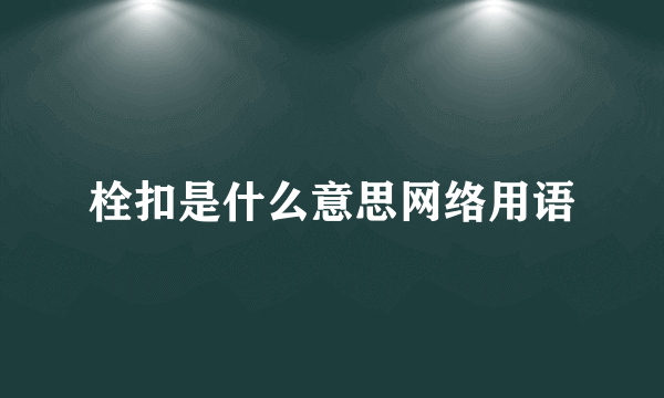 栓扣是什么意思网络用语