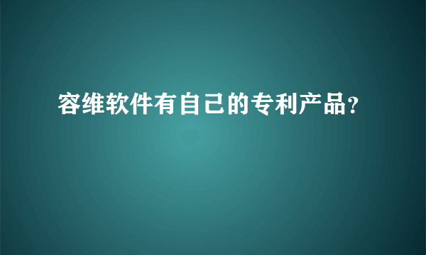 容维软件有自己的专利产品？