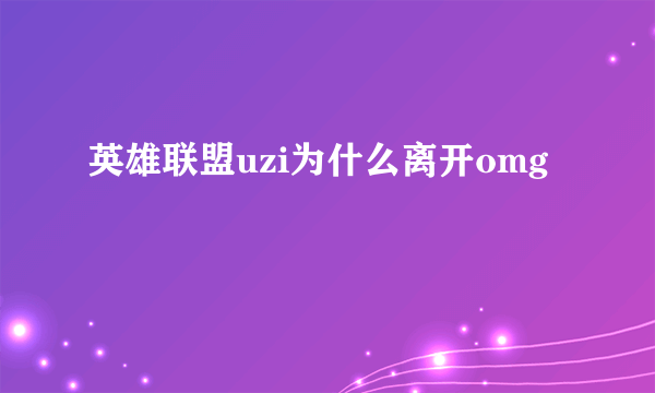 英雄联盟uzi为什么离开omg