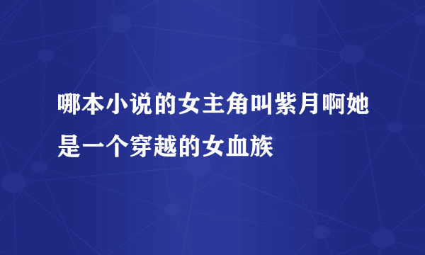 哪本小说的女主角叫紫月啊她是一个穿越的女血族