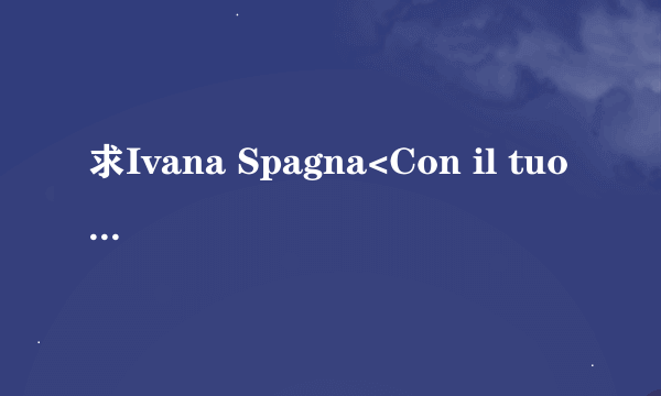 求Ivana Spagna<Con il tuo nome>的中文歌词