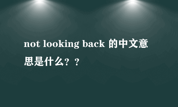 not looking back 的中文意思是什么？？