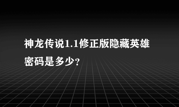 神龙传说1.1修正版隐藏英雄密码是多少？