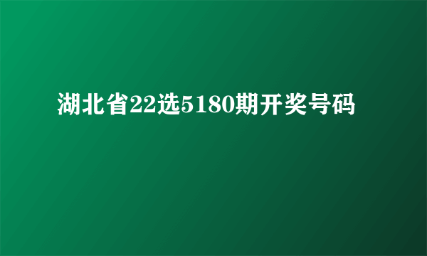 湖北省22选5180期开奖号码