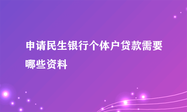 申请民生银行个体户贷款需要哪些资料