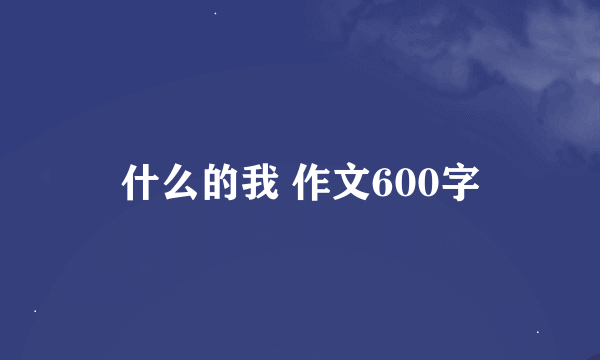 什么的我 作文600字