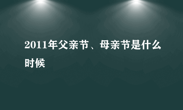 2011年父亲节、母亲节是什么时候