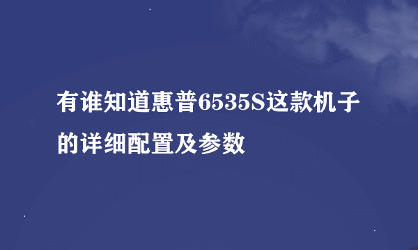 有谁知道惠普6535S这款机子的详细配置及参数