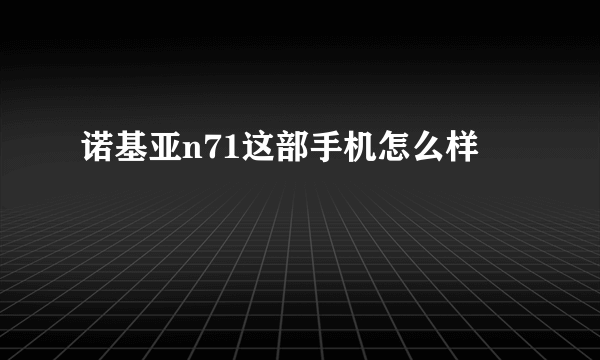 诺基亚n71这部手机怎么样