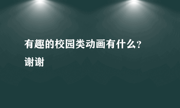 有趣的校园类动画有什么？  谢谢