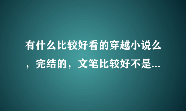 有什么比较好看的穿越小说么，完结的，文笔比较好不是大白话的