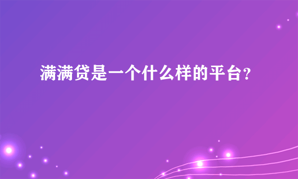 满满贷是一个什么样的平台？