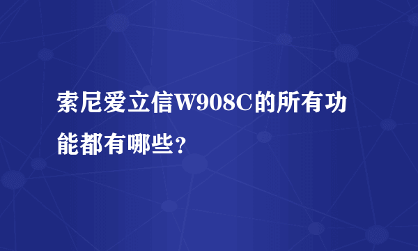 索尼爱立信W908C的所有功能都有哪些？